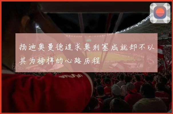 扬迪奥曼德追求奥利塞成就却不以其为榜样的心路历程