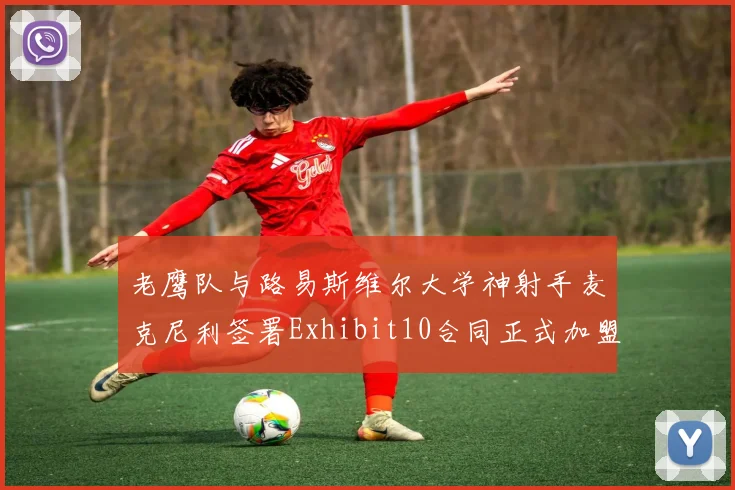 老鹰队与路易斯维尔大学神射手麦克尼利签署Exhibit10合同正式加盟